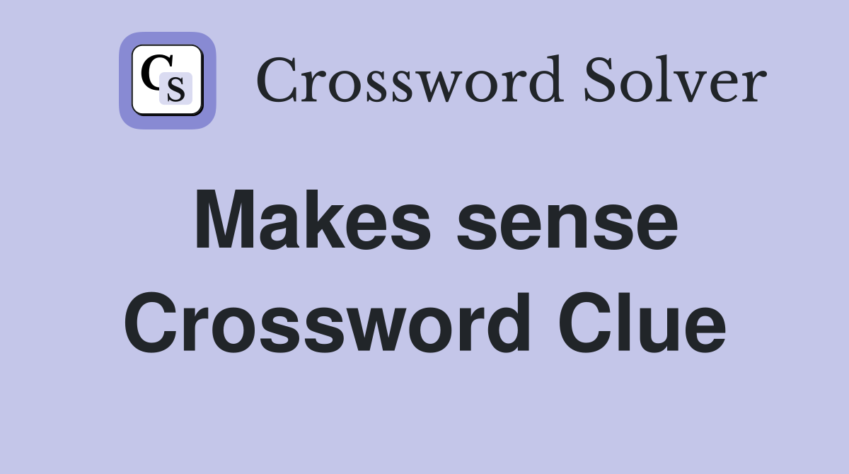 Makes sense Crossword Clue Answers Crossword Solver